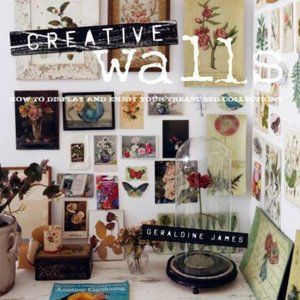 Creative Walls : How to Display and Enjoy Your Treasured Collections
